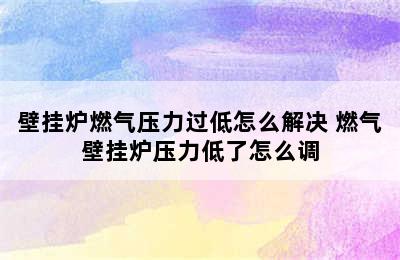 壁挂炉燃气压力过低怎么解决 燃气壁挂炉压力低了怎么调